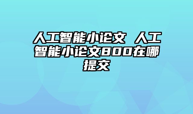 人工智能小论文 人工智能小论文800在哪提交