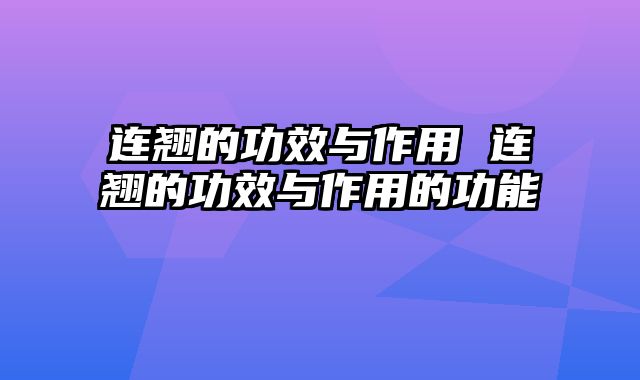 连翘的功效与作用 连翘的功效与作用的功能