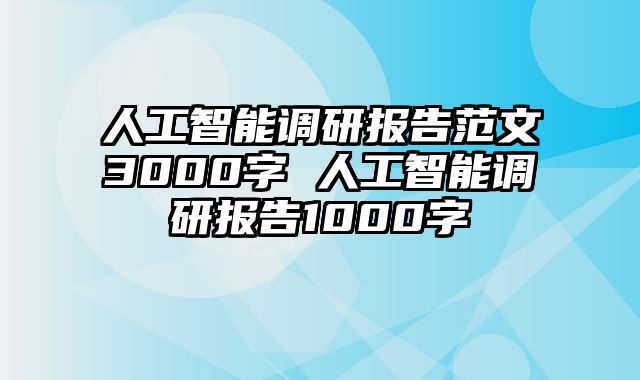 人工智能调研报告范文3000字 人工智能调研报告1000字
