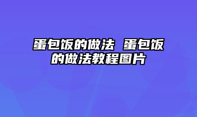 蛋包饭的做法 蛋包饭的做法教程图片