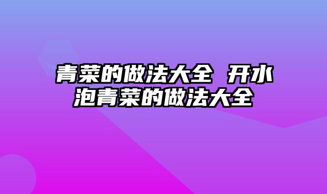 青菜的做法大全 开水泡青菜的做法大全