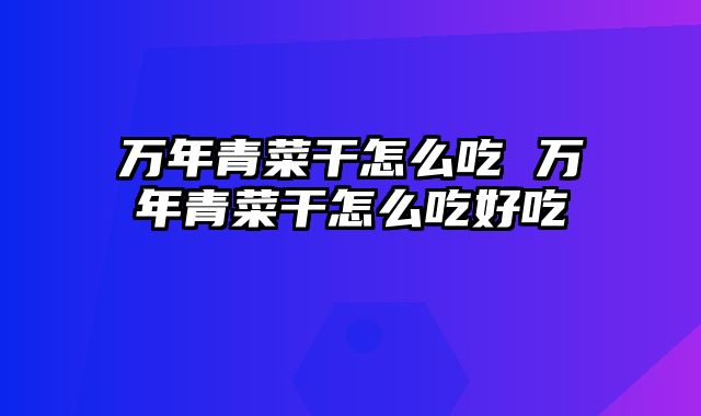 万年青菜干怎么吃 万年青菜干怎么吃好吃