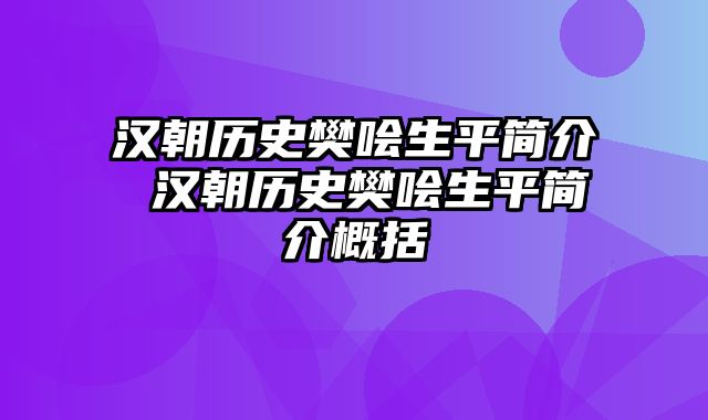 汉朝历史樊哙生平简介 汉朝历史樊哙生平简介概括