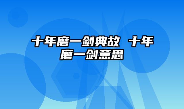十年磨一剑典故 十年磨一剑意思