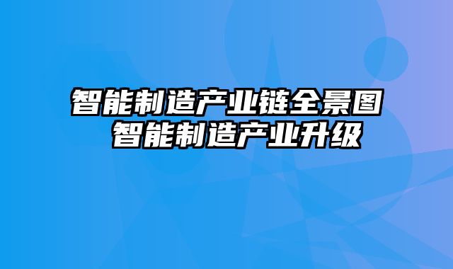 智能制造产业链全景图 智能制造产业升级