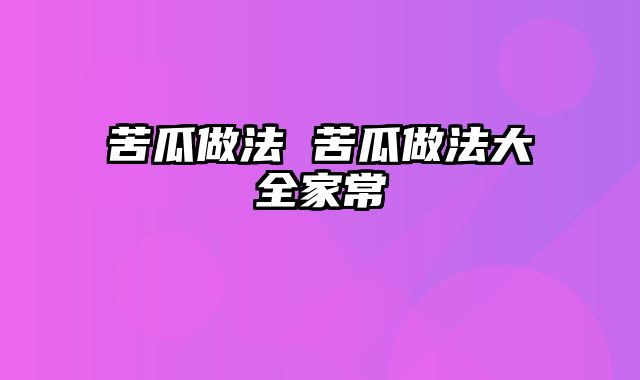 苦瓜做法 苦瓜做法大全家常