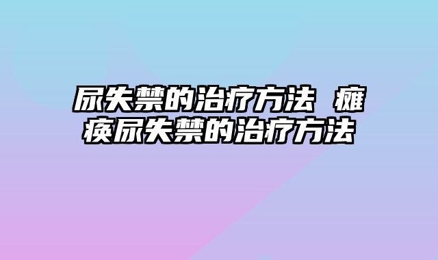 尿失禁的治疗方法 瘫痪尿失禁的治疗方法