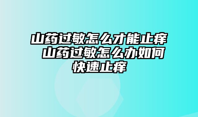 山药过敏怎么才能止痒 山药过敏怎么办如何快速止痒