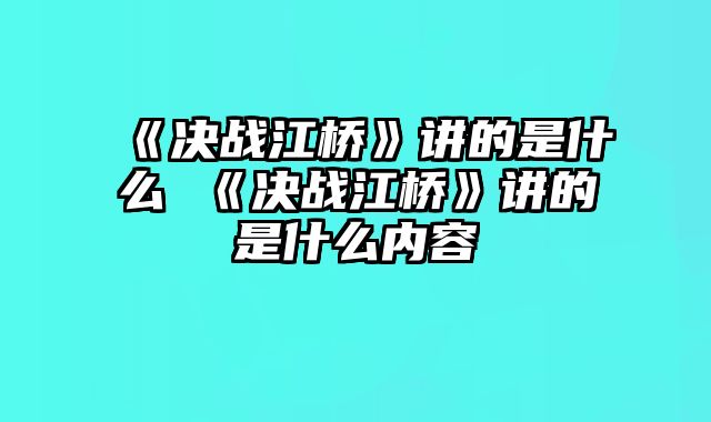 《决战江桥》讲的是什么 《决战江桥》讲的是什么内容