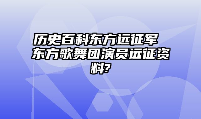历史百科东方远征军 东方歌舞团演员远征资料?