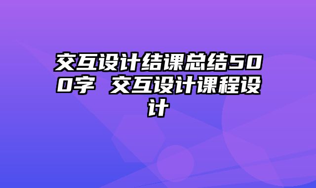 交互设计结课总结500字 交互设计课程设计