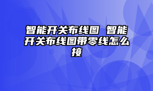 智能开关布线图 智能开关布线图带零线怎么接