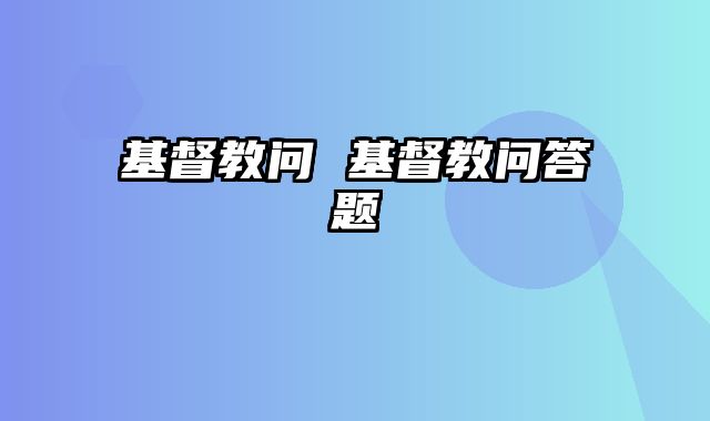 基督教问 基督教问答题