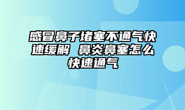 感冒鼻子堵塞不通气快速缓解 鼻炎鼻塞怎么快速通气