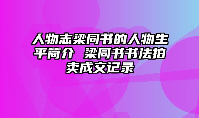 人物志梁同书的人物生平简介 梁同书书法拍卖成交记录