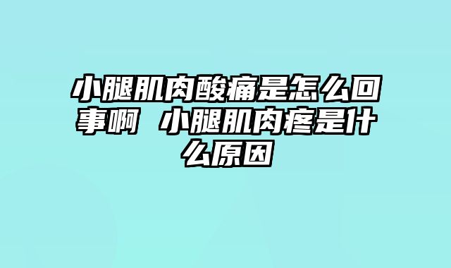 小腿肌肉酸痛是怎么回事啊 小腿肌肉疼是什么原因