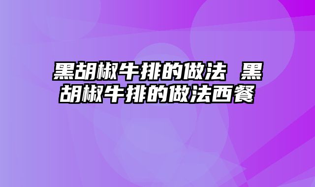 黑胡椒牛排的做法 黑胡椒牛排的做法西餐