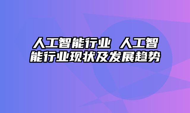 人工智能行业 人工智能行业现状及发展趋势