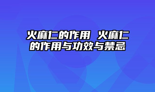 火麻仁的作用 火麻仁的作用与功效与禁忌
