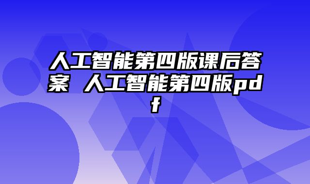 人工智能第四版课后答案 人工智能第四版pdf