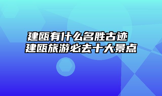 建瓯有什么名胜古迹 建瓯旅游必去十大景点