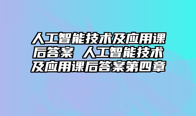 人工智能技术及应用课后答案 人工智能技术及应用课后答案第四章