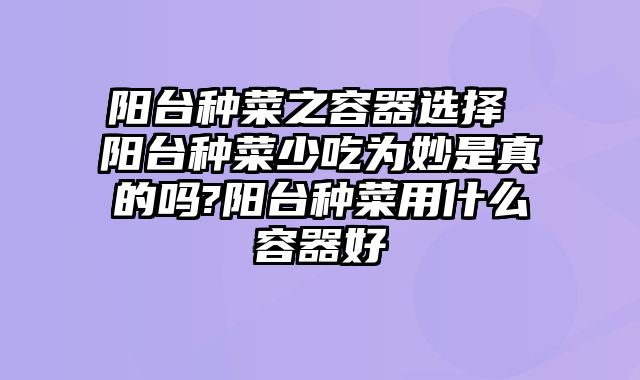 阳台种菜之容器选择 阳台种菜少吃为妙是真的吗?阳台种菜用什么容器好