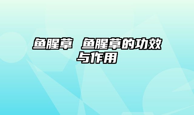 鱼腥草 鱼腥草的功效与作用