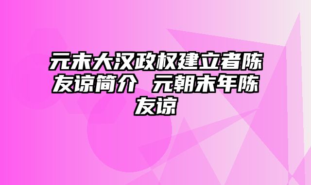 元末大汉政权建立者陈友谅简介 元朝末年陈友谅