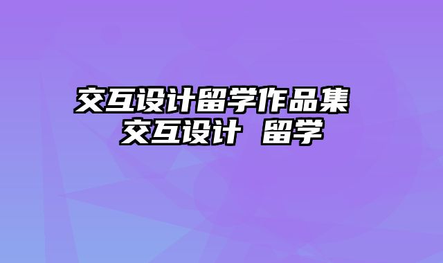 交互设计留学作品集 交互设计 留学