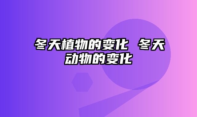 冬天植物的变化 冬天动物的变化