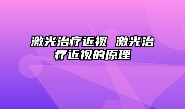 激光治疗近视 激光治疗近视的原理