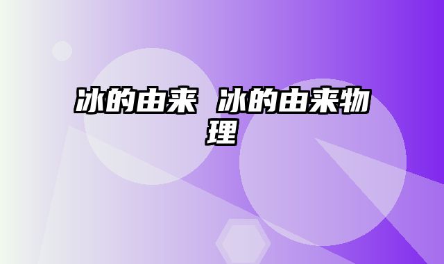 冰的由来 冰的由来物理