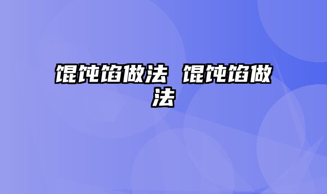馄饨馅做法 馄饨馅做法