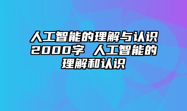 人工智能的理解与认识2000字 人工智能的理解和认识