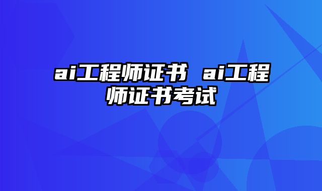 ai工程师证书 ai工程师证书考试