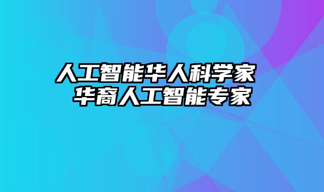 人工智能华人科学家 华裔人工智能专家