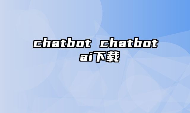 chatbot chatbot ai下载