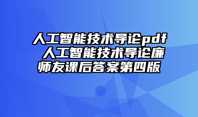 人工智能技术导论pdf 人工智能技术导论廉师友课后答案第四版