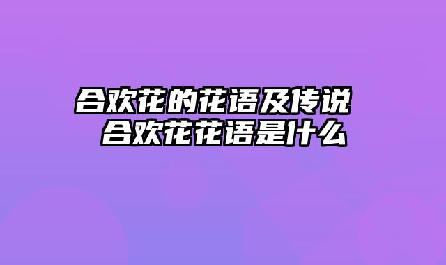 合欢花的花语及传说 合欢花花语是什么