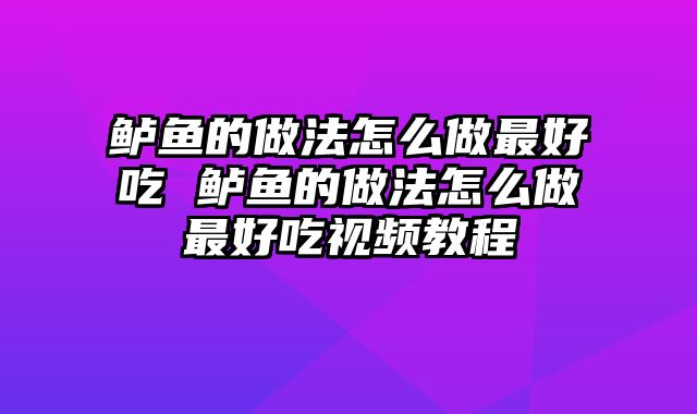鲈鱼的做法怎么做最好吃 鲈鱼的做法怎么做最好吃视频教程