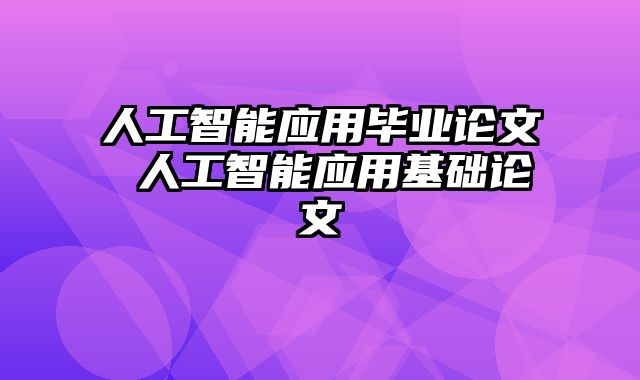 人工智能应用毕业论文 人工智能应用基础论文