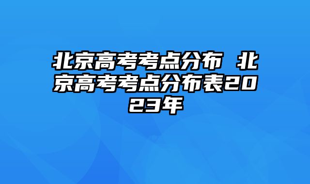 北京高考考点分布 北京高考考点分布表2023年
