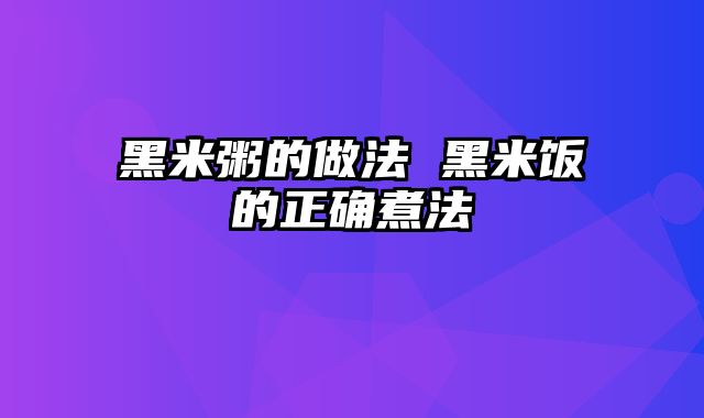 黑米粥的做法 黑米饭的正确煮法
