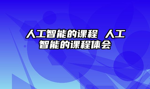 人工智能的课程 人工智能的课程体会