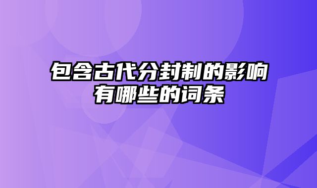 包含古代分封制的影响有哪些的词条