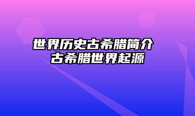 世界历史古希腊简介 古希腊世界起源