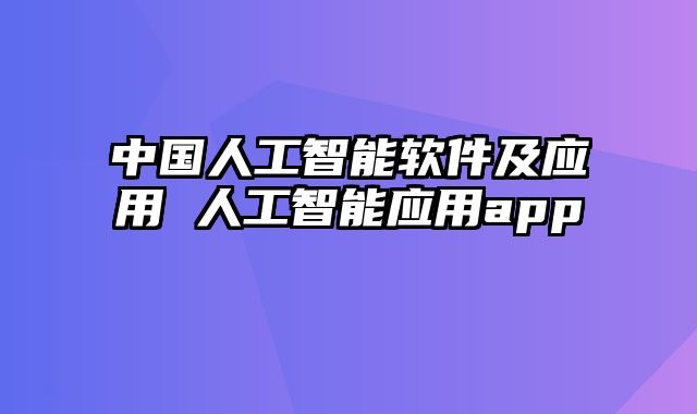 中国人工智能软件及应用 人工智能应用app