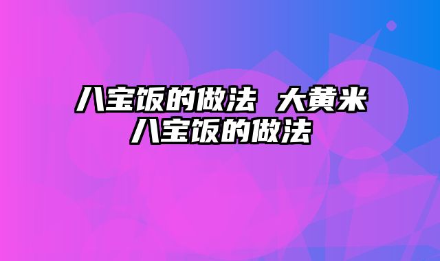八宝饭的做法 大黄米八宝饭的做法