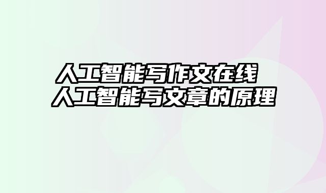 人工智能写作文在线 人工智能写文章的原理